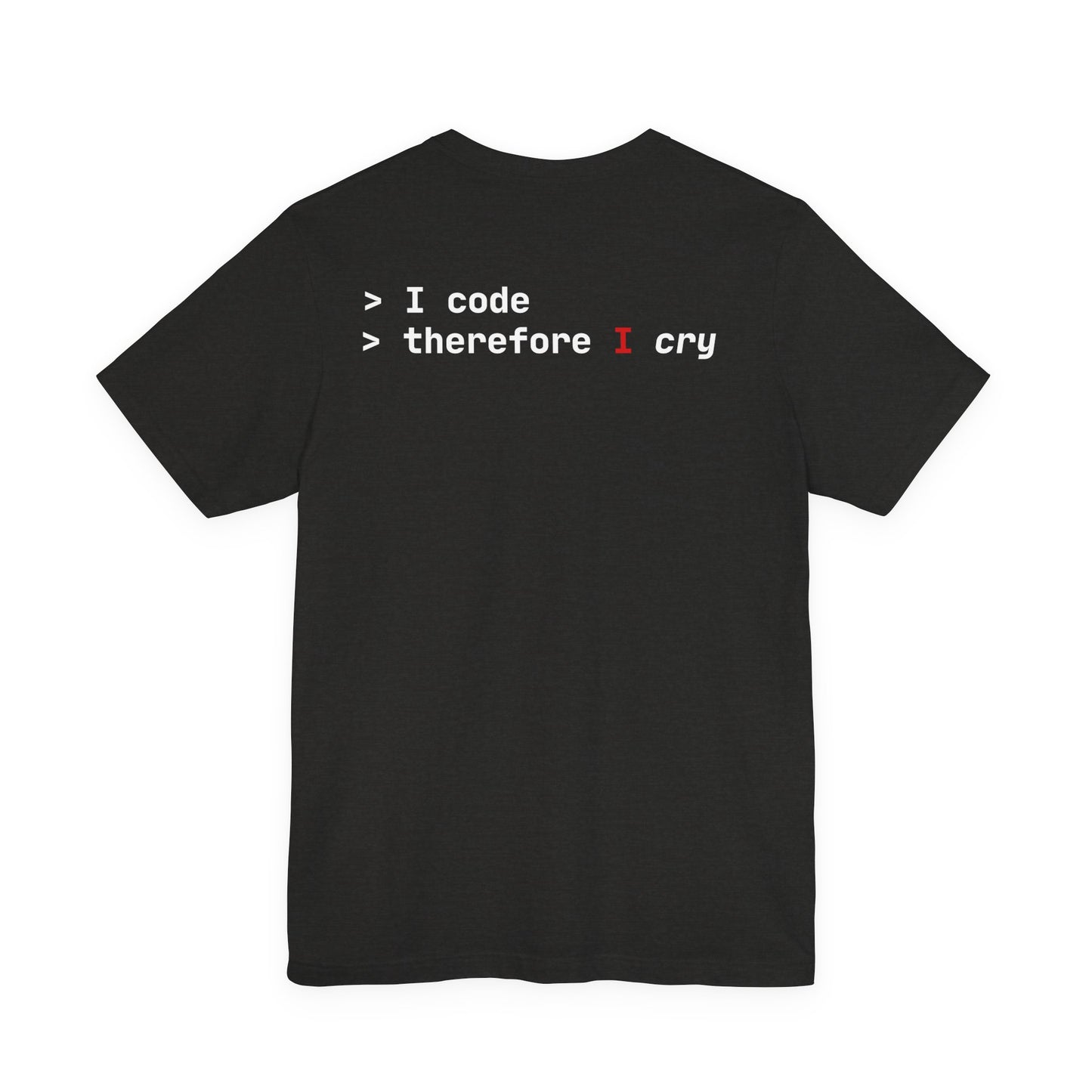 I Code Therefore I Cry T-shirt - Unisex