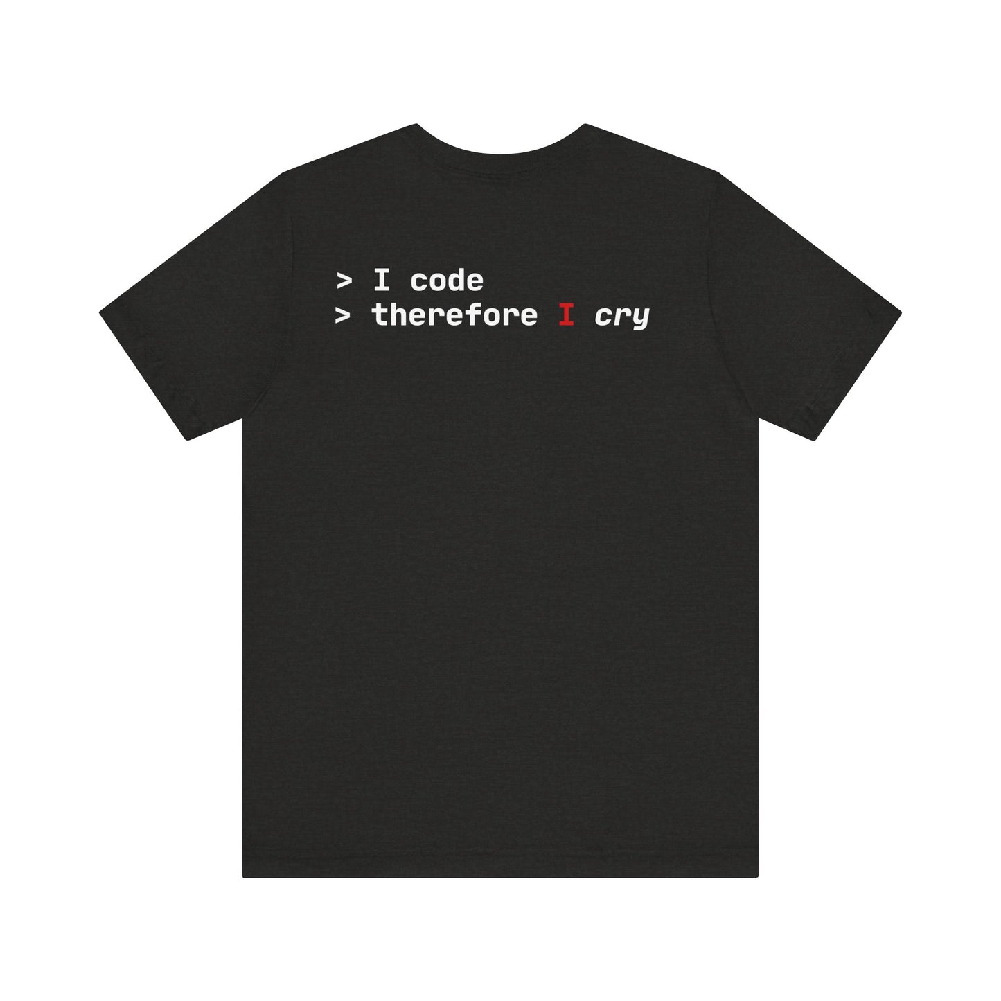 I Code Therefore I Cry T-shirt - Unisex