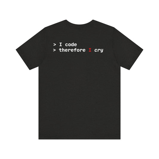 I Code Therefore I Cry T-shirt - Unisex